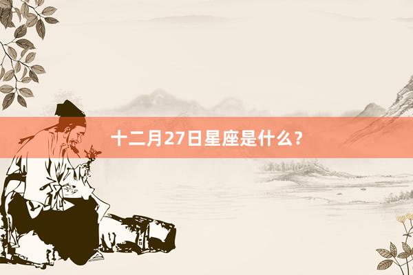 十二月27日星座是什么？